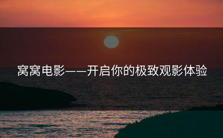 窝窝电影——开启你的极致观影体验